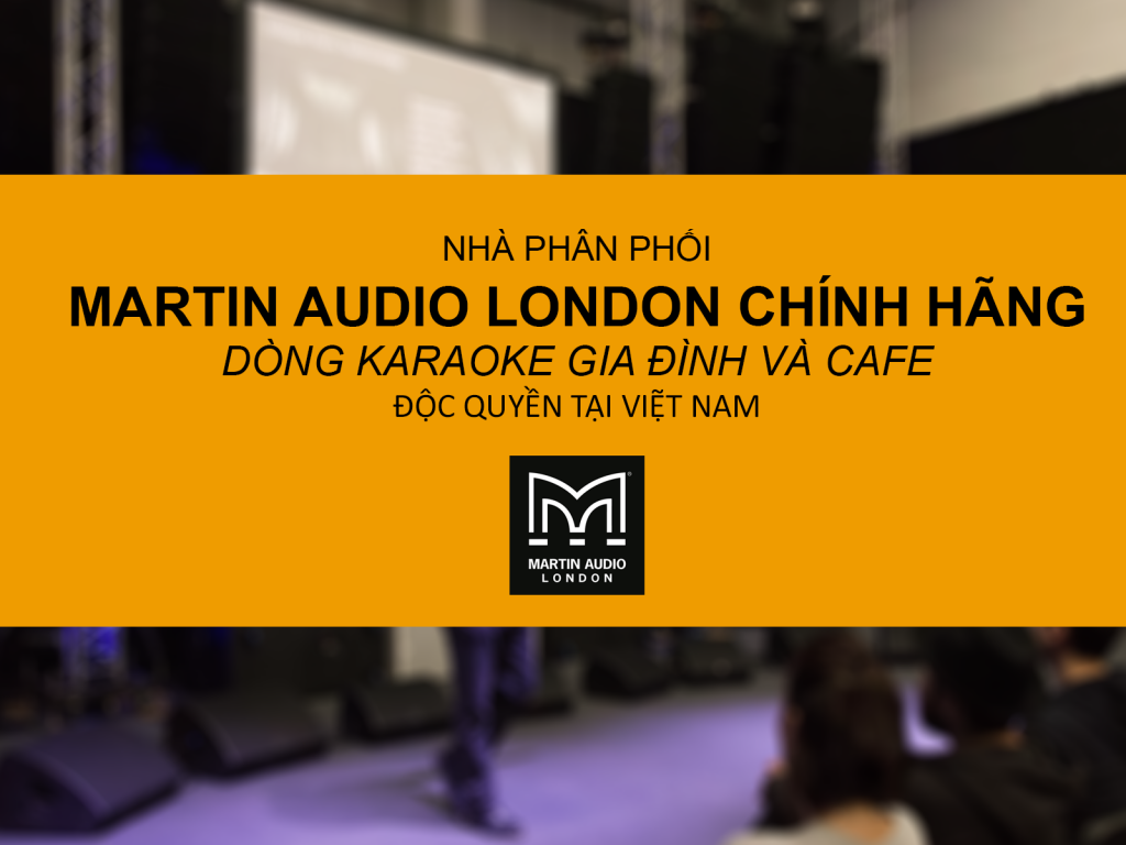 Nhật Hoàng, nhà phân phối Loa Karaoke GĐ và loa Compact MARTIN AUDIO London