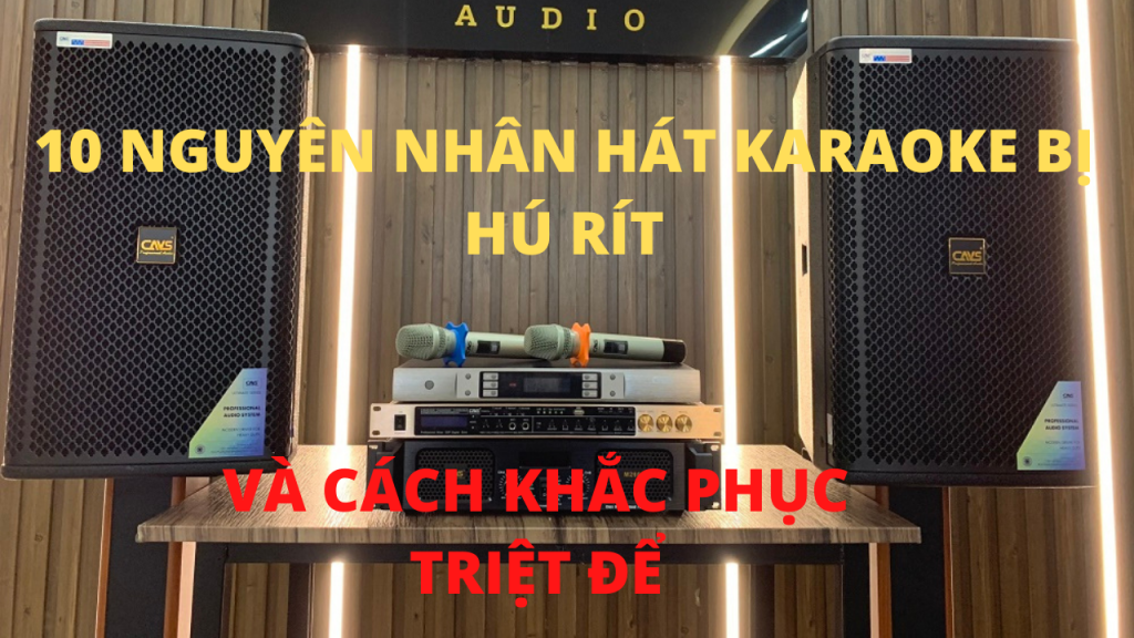 10-nguyen-nhan-hat-karaoke-bi-hu-rít-va-cach-khac-phuc