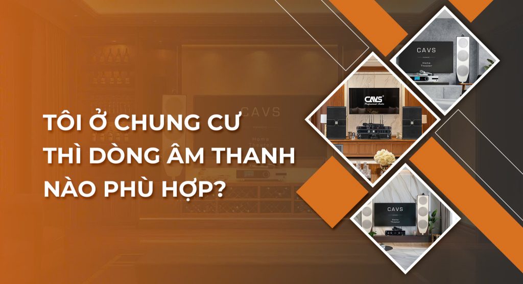 Tôi ở chung cư thì dòng âm thanh nào phù hợp?