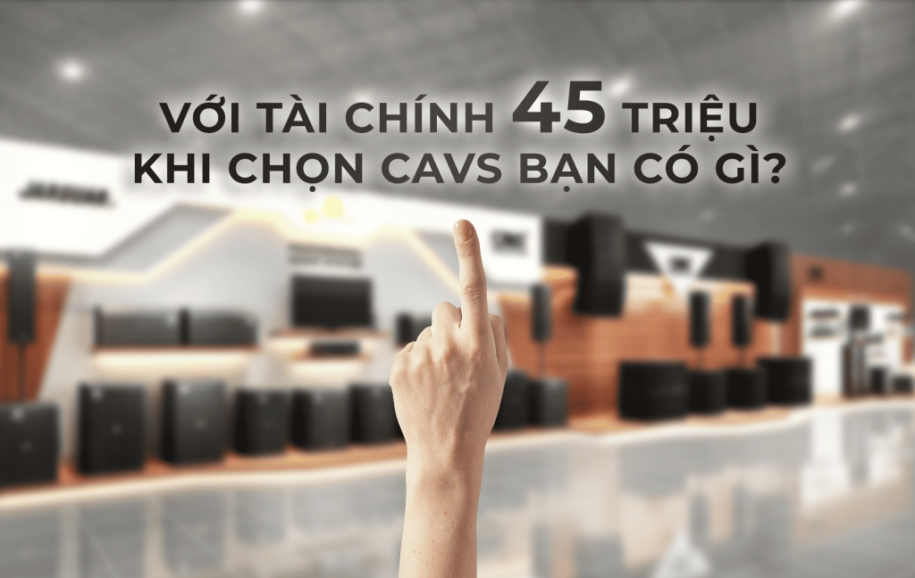 Tư vấn dòng sản phẩm KTV gia đình của thương hiệu CAVS: Bạn có 45 triệu, mua thiết bị dòng nào hay nhất?