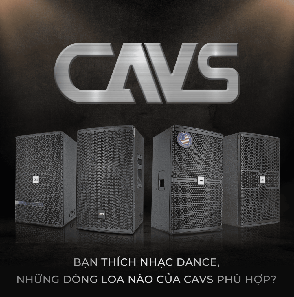 Bạn thích nhạc dance, những dòng loa nào của CAVS phù hợp?