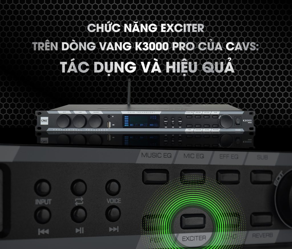 Chức năng Exciter trên dòng vang K3000 Pro của CAVS: Tác dụng và hiệu quả