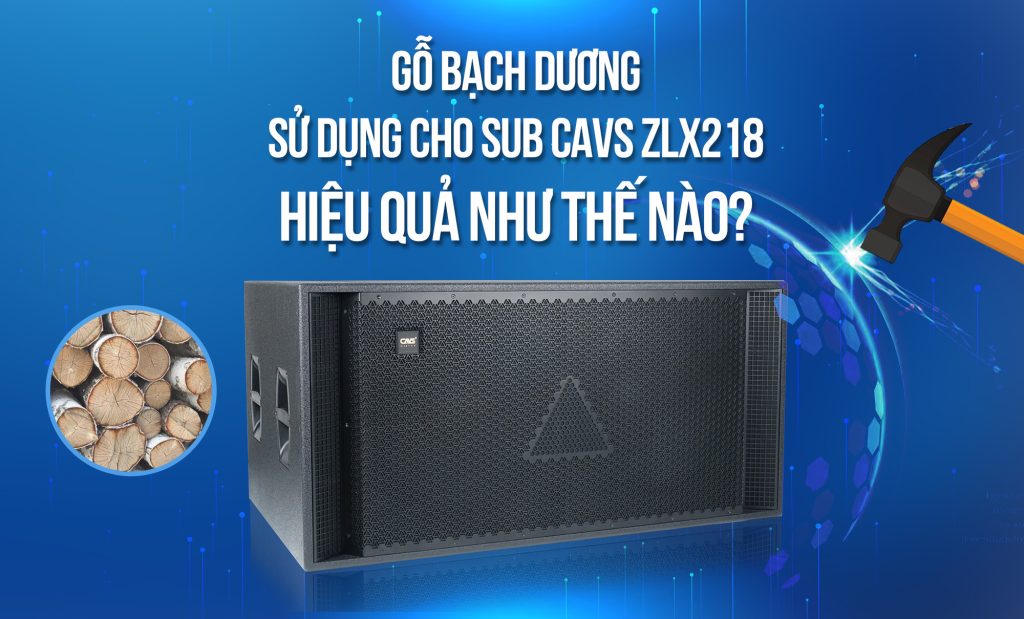 Gỗ bạch dương sử dụng cho sub CAVS ZLX218 hiệu quả như thế nào?